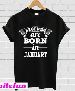 Legends are Born in January T-shirt