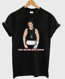 Many Men Wish Death Upon Me T-shirt