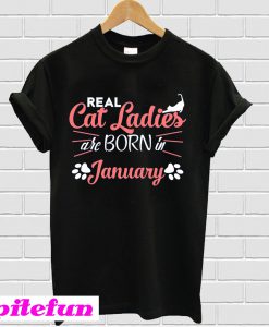 Real Cat Ladies Are Born In January T-shirt