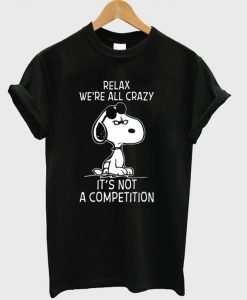 Relax We’re All Crazy It’s Not A Competition T-shirt