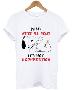 Relax We’re All Crazy It’s Not A Competition Snoopy And Woodstock T-shirt
