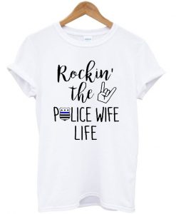 Rockin the police wife life T-shirt