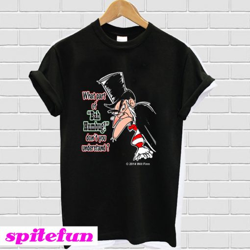 Scrooge What part of Bah Humbug T-shirt