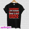Sorry I am already taken by a smart and sexy May guy T-shirt