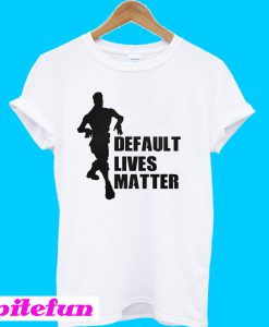 Default lives matter T-Shirt