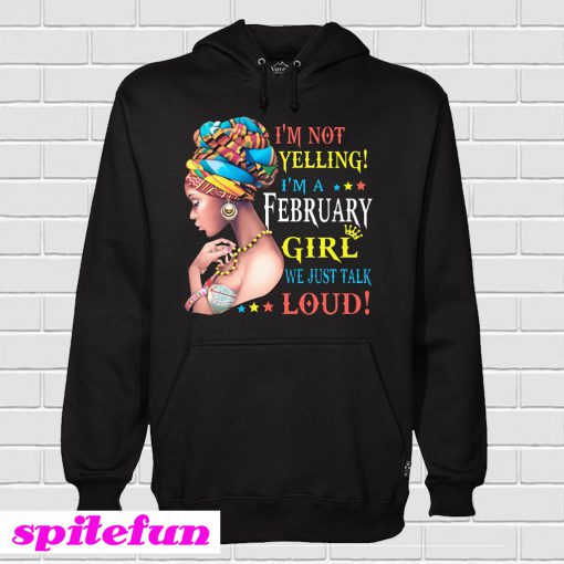 I'm Not Yelling I'm A February Girl We Just Talk Loud Hoodie