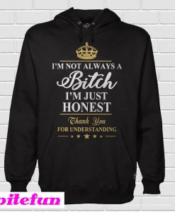 I’m Not Always A Bitch I’m Just Honest Hoodie