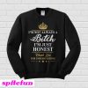I’m Not Always A Bitch I’m Just Honest Sweatshirt