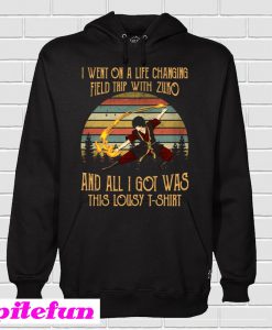 I Went Om A Life Changing Field Trip With Zuko Hoodie