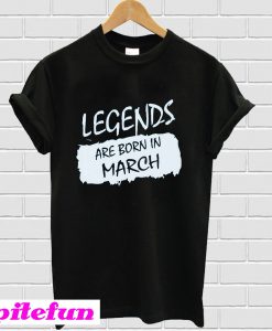 Legends Are Born In March T-shirt