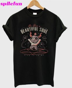 Satan You Have A Beautiful Soul Give It To Me T-Shirt