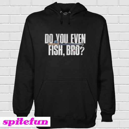 Do You Even Fish Bro Hoodie