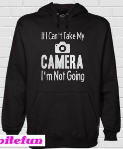 If I Can't Take My Camera Hoodie