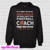 If At First You Don’t Succeed Try Doing What Your Football Coach Hoodie