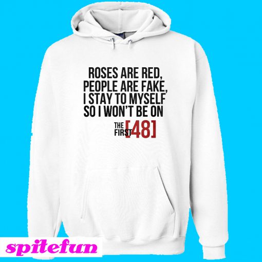 Roses are red people are fake I stay to myself so I won’t be on Hoodie