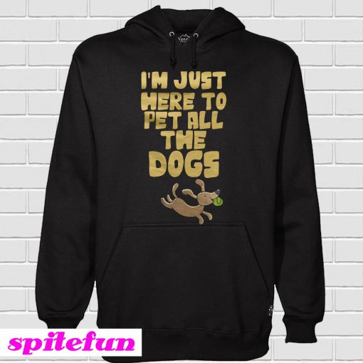 Im just here to pet all the dogs Hoodie