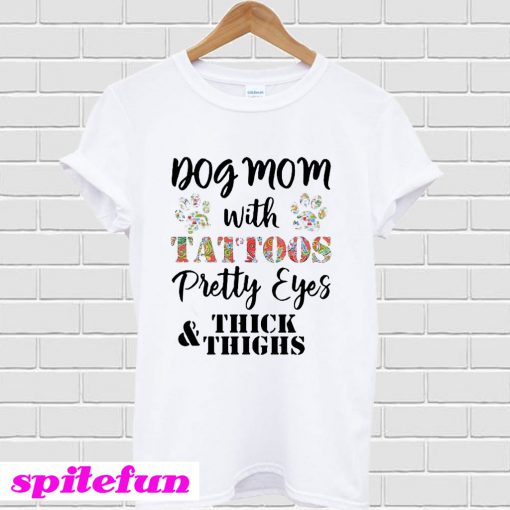 Dog Mom With Tattoos Pretty Eyes Thick And Thighs T-Shirt