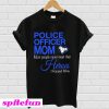 Police officer Mom most people never meet their Heroes I raised Mine T-Shirt