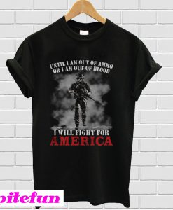 Until I Am Out of Ammo Or I Am Out Of Blood T-Shirt