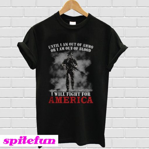 Until I Am Out of Ammo Or I Am Out Of Blood T-Shirt