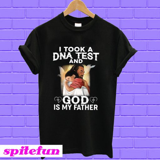 Jesus I took a DNA test and God is my father T-shirt