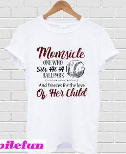 Momside one who sits at a ballpark and freezes for the love of her child T-Shirt