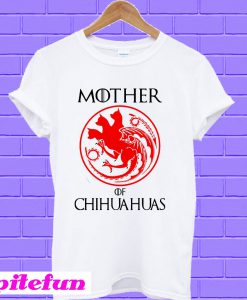 Mother of chihuahua game of throne T-shirt