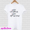No uterus no opinion T-Shirt
