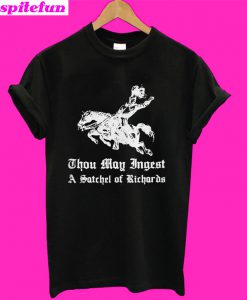 Thou may ingest a satchel of Richards T-Shirt