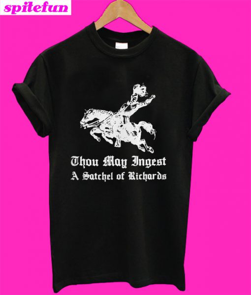 Thou may ingest a satchel of Richards T-Shirt