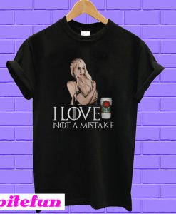 Daenerys Targaryen Game of Thrones I love coffee Starbucks not a mistake T-shirt