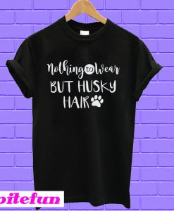 Nothing to Wear But Husky Hair T-shirt