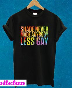 Shade Never Made Anybody Less Gay T-shirt