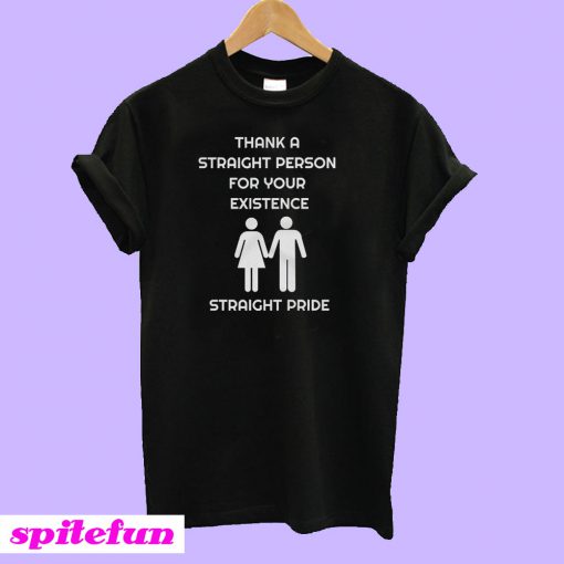 Thank A Straight Person For Your Existence T-Shirt
