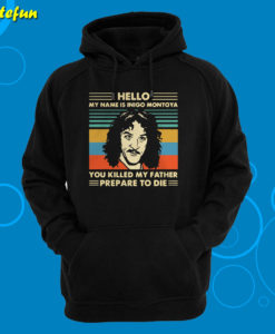 Hello My Name Is Inigo Montoya You Killed My Father Hoodie