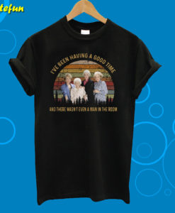 The Golden Girls I’ve Been Having A Good Time T-Shirt