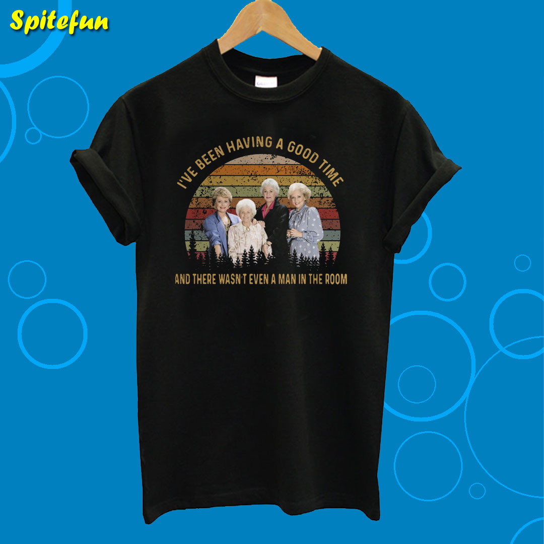 The Golden Girls I’ve Been Having A Good Time T-Shirt