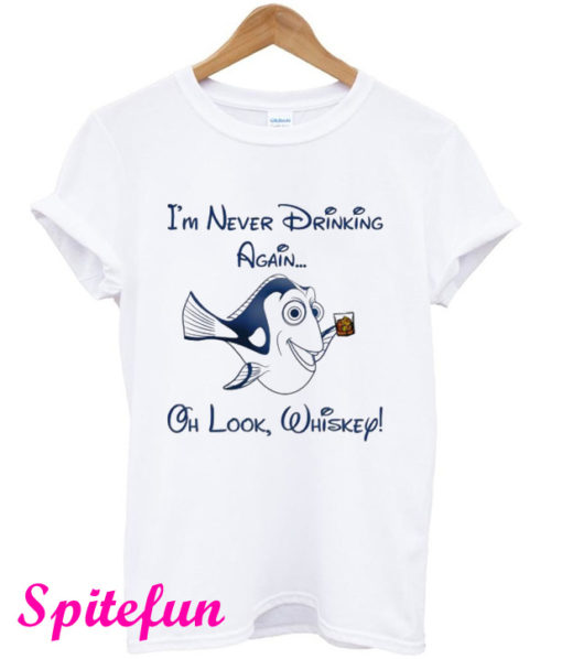 Dory I'm Never Drinking Again Oh Look Whiskey T-Shirt