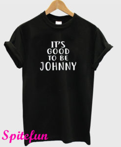 It's Good To Be Johnny T-Shirt