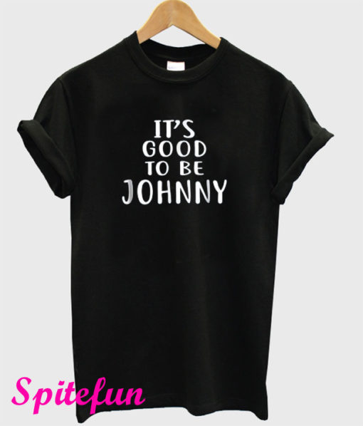 It's Good To Be Johnny T-Shirt