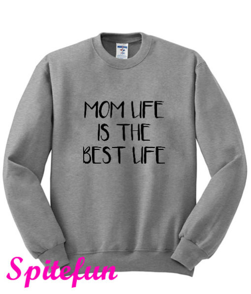 Mom Life Is The Best Life Sweatshirt