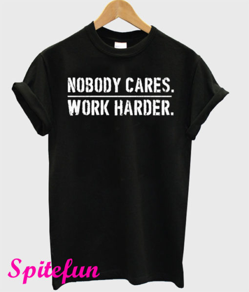 Nobody Cares Work Harder T-Shirt