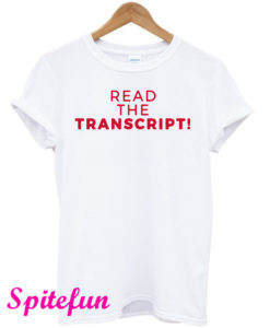 Read The Transcript T-Shirt
