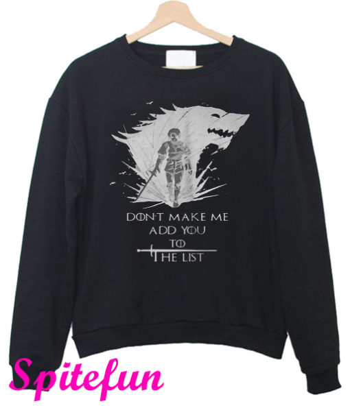 Arya Stark Don’t Make Me Add You To The List Sweatshirt