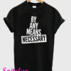 By Any Means Necessary T-Shirt