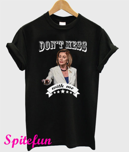 Don't Mess With Me Sweatshirt Nancy Pelosi T-Shirt