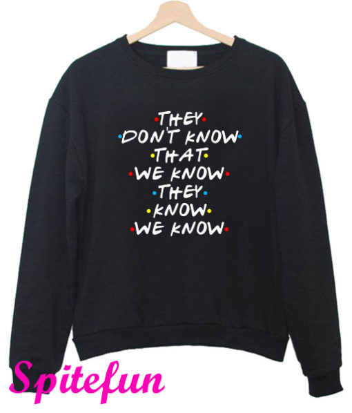 Friends They Don't Know That We Know Sweatshirt