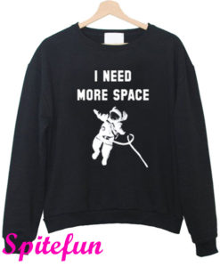 I Need More Space Sweatshirt