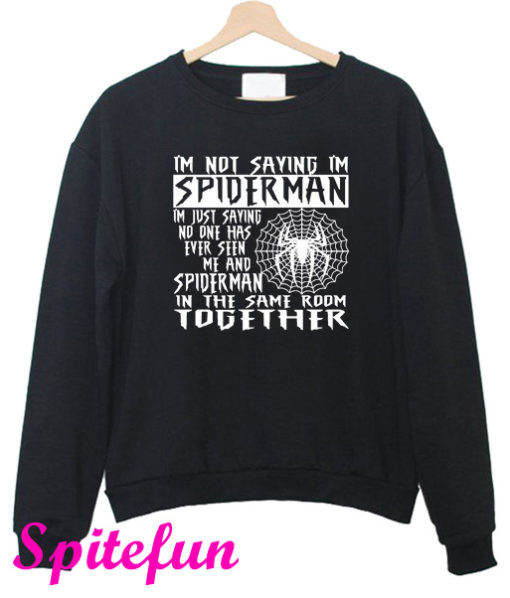 I'm Not Saying I'm Spiderman Sweatshirt