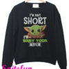 I'm Not Short I'm Baby Yoda Size Star Wars Sweatshirt
